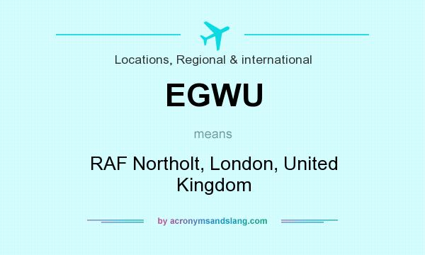 What does EGWU mean? It stands for RAF Northolt, London, United Kingdom