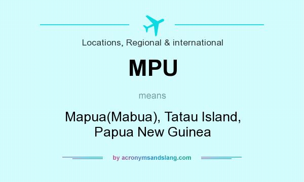 What does MPU mean? It stands for Mapua(Mabua), Tatau Island, Papua New Guinea