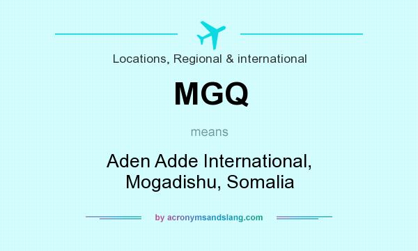 What does MGQ mean? It stands for Aden Adde International, Mogadishu, Somalia