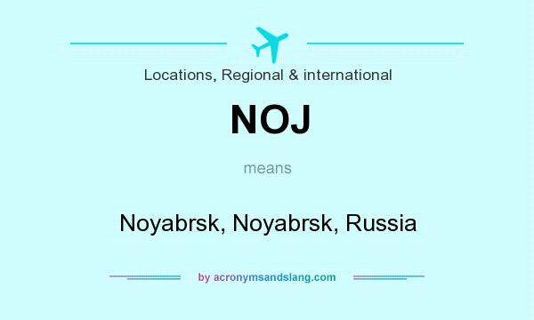 What does NOJ mean? It stands for Noyabrsk, Noyabrsk, Russia