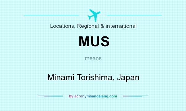 What does MUS mean? It stands for Minami Torishima, Japan