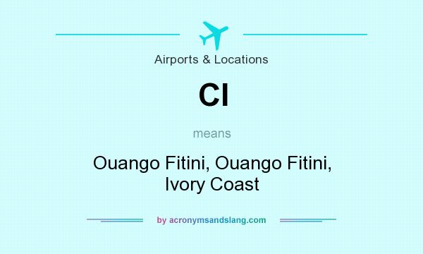 What does CI mean? It stands for Ouango Fitini, Ouango Fitini, Ivory Coast