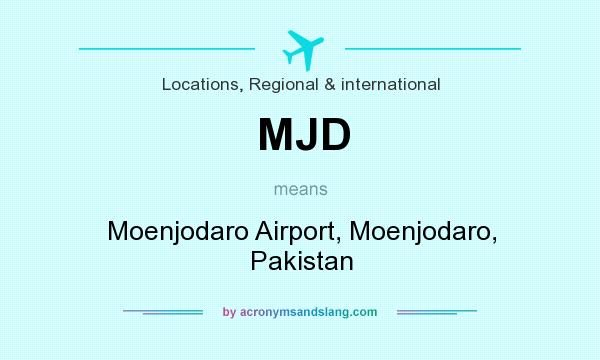 What does MJD mean? It stands for Moenjodaro Airport, Moenjodaro, Pakistan