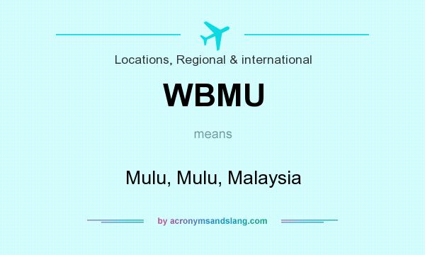 What does WBMU mean? It stands for Mulu, Mulu, Malaysia