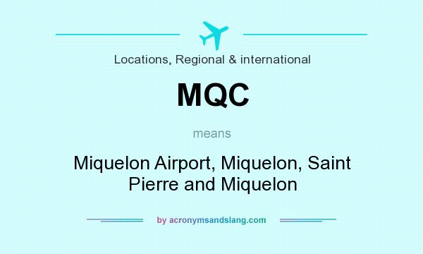 What does MQC mean? It stands for Miquelon Airport, Miquelon, Saint Pierre and Miquelon