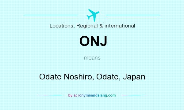 What does ONJ mean? It stands for Odate Noshiro, Odate, Japan