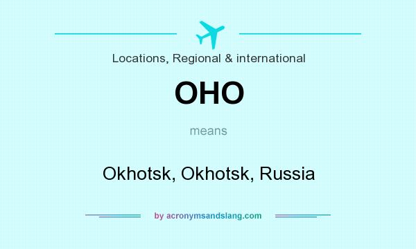 What does OHO mean? It stands for Okhotsk, Okhotsk, Russia