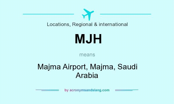 What does MJH mean? It stands for Majma Airport, Majma, Saudi Arabia