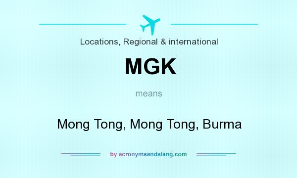 What does MGK mean? It stands for Mong Tong, Mong Tong, Burma