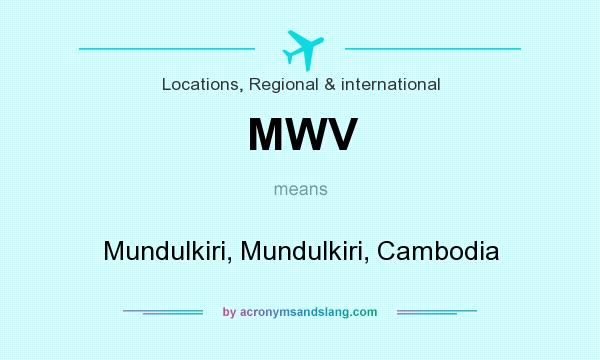 What does MWV mean? It stands for Mundulkiri, Mundulkiri, Cambodia