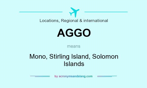 What does AGGO mean? It stands for Mono, Stirling Island, Solomon Islands