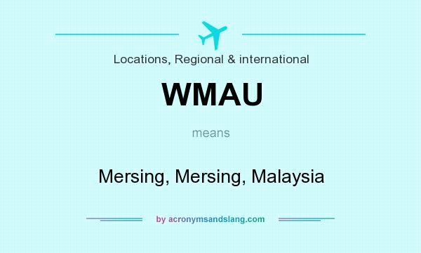 What does WMAU mean? It stands for Mersing, Mersing, Malaysia