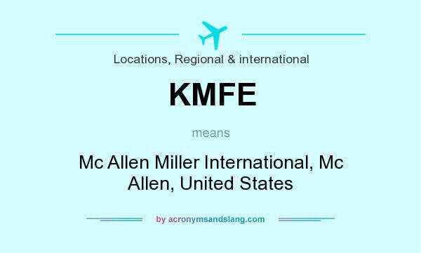 What does KMFE mean? It stands for Mc Allen Miller International, Mc Allen, United States