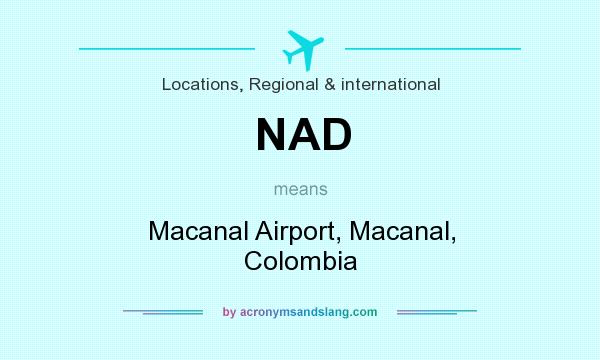 What does NAD mean? It stands for Macanal Airport, Macanal, Colombia