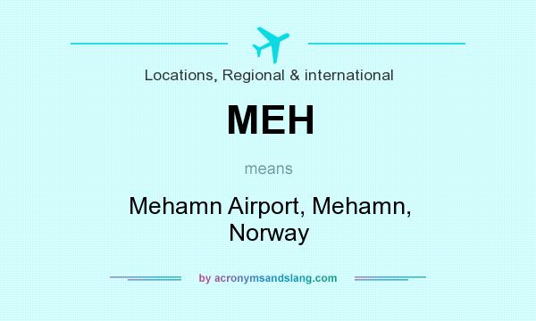 What does MEH mean? It stands for Mehamn Airport, Mehamn, Norway