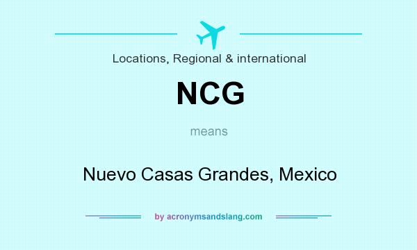 What does NCG mean? It stands for Nuevo Casas Grandes, Mexico
