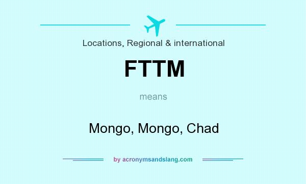 What does FTTM mean? It stands for Mongo, Mongo, Chad