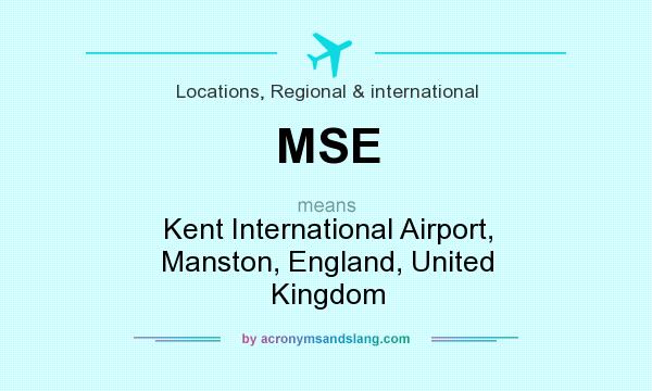 What does MSE mean? It stands for Kent International Airport, Manston, England, United Kingdom