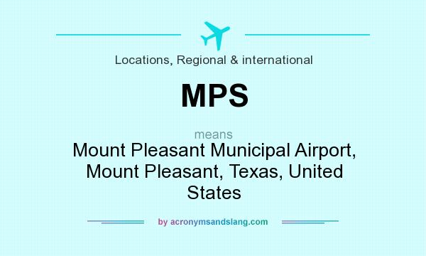 What does MPS mean? It stands for Mount Pleasant Municipal Airport, Mount Pleasant, Texas, United States
