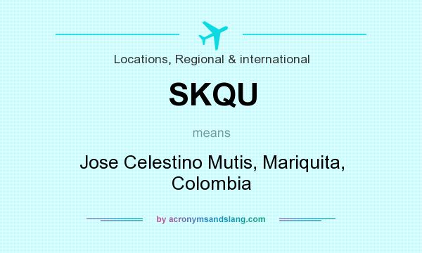 What does SKQU mean? It stands for Jose Celestino Mutis, Mariquita, Colombia