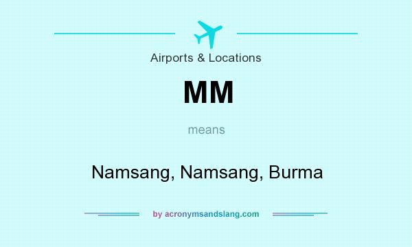 What does MM mean? It stands for Namsang, Namsang, Burma