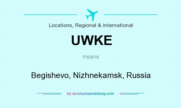 What does UWKE mean? It stands for Begishevo, Nizhnekamsk, Russia