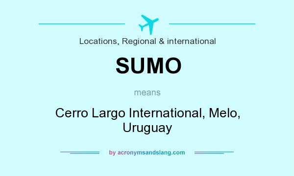 What does SUMO mean? It stands for Cerro Largo International, Melo, Uruguay