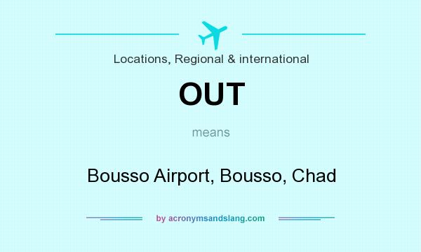What does OUT mean? It stands for Bousso Airport, Bousso, Chad