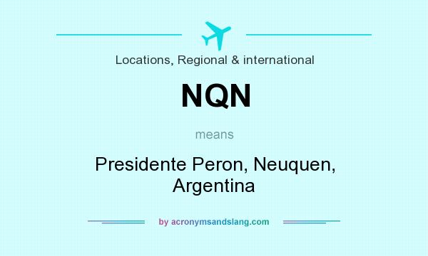 What does NQN mean? It stands for Presidente Peron, Neuquen, Argentina