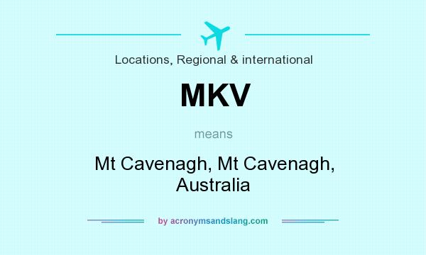 What does MKV mean? It stands for Mt Cavenagh, Mt Cavenagh, Australia
