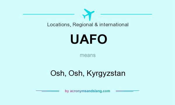 What does UAFO mean? It stands for Osh, Osh, Kyrgyzstan