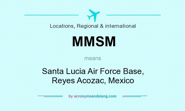 What does MMSM mean? It stands for Santa Lucia Air Force Base, Reyes Acozac, Mexico