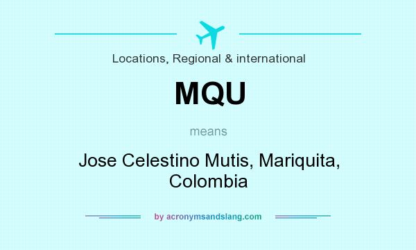 What does MQU mean? It stands for Jose Celestino Mutis, Mariquita, Colombia