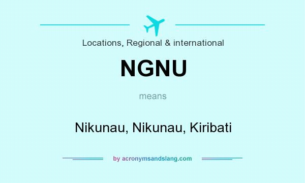 What does NGNU mean? It stands for Nikunau, Nikunau, Kiribati