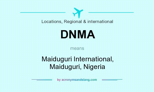 What does DNMA mean? It stands for Maiduguri International, Maiduguri, Nigeria