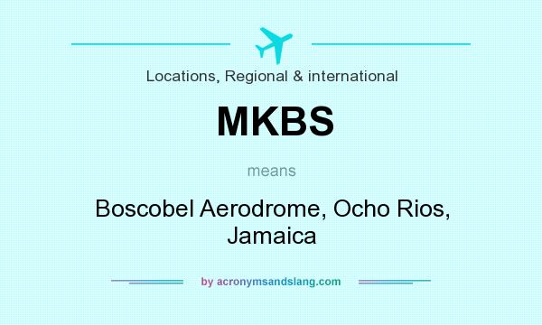 What does MKBS mean? It stands for Boscobel Aerodrome, Ocho Rios, Jamaica