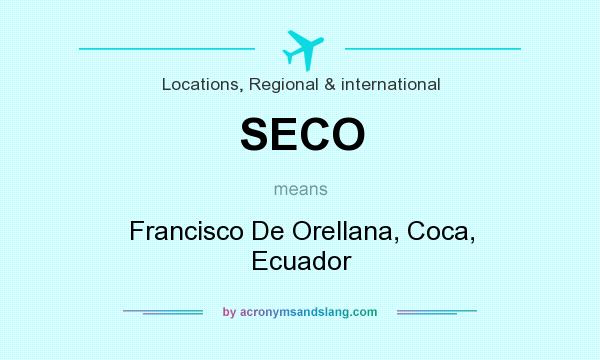 What does SECO mean? It stands for Francisco De Orellana, Coca, Ecuador