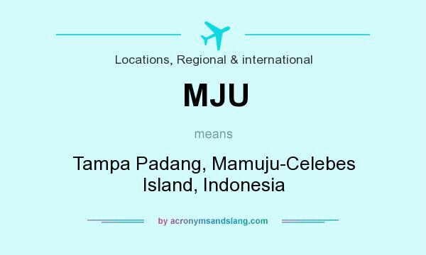 What does MJU mean? It stands for Tampa Padang, Mamuju-Celebes Island, Indonesia