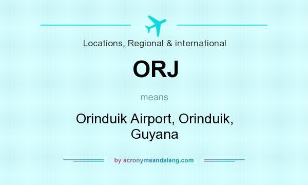 What does ORJ mean? It stands for Orinduik Airport, Orinduik, Guyana