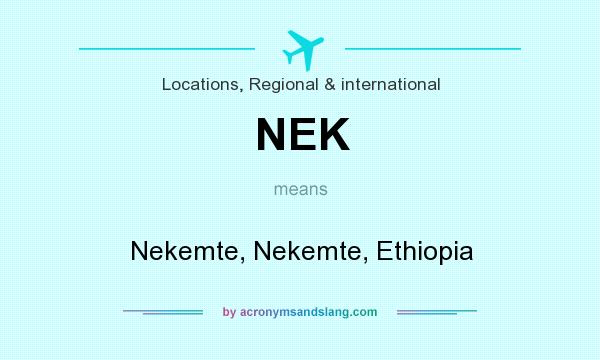 What does NEK mean? It stands for Nekemte, Nekemte, Ethiopia