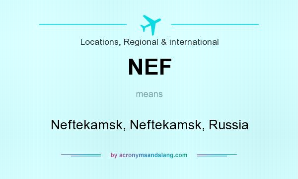 What does NEF mean? It stands for Neftekamsk, Neftekamsk, Russia