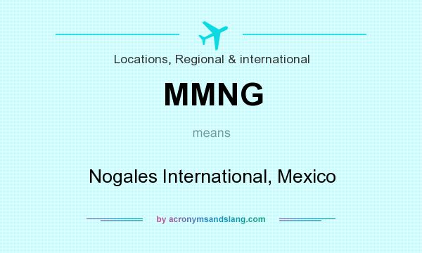 What does MMNG mean? It stands for Nogales International, Mexico