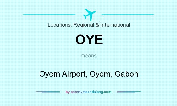 What does OYE mean? It stands for Oyem Airport, Oyem, Gabon