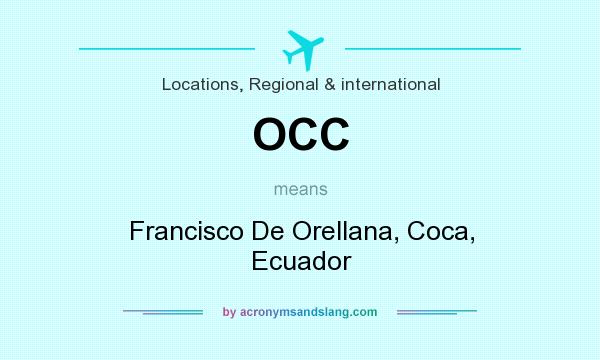 What does OCC mean? It stands for Francisco De Orellana, Coca, Ecuador