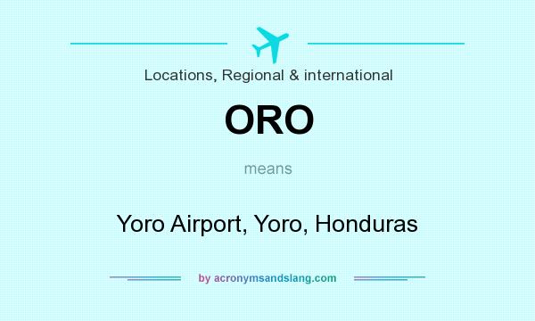What does ORO mean? It stands for Yoro Airport, Yoro, Honduras