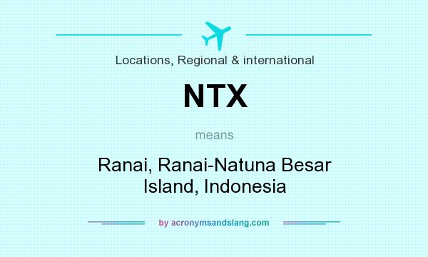 What does NTX mean? It stands for Ranai, Ranai-Natuna Besar Island, Indonesia