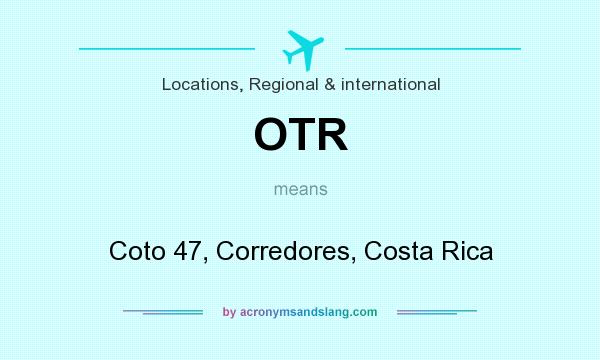 What does OTR mean? It stands for Coto 47, Corredores, Costa Rica