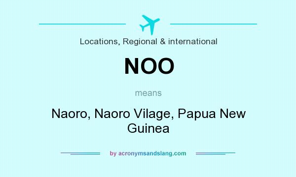 What does NOO mean? It stands for Naoro, Naoro Vilage, Papua New Guinea