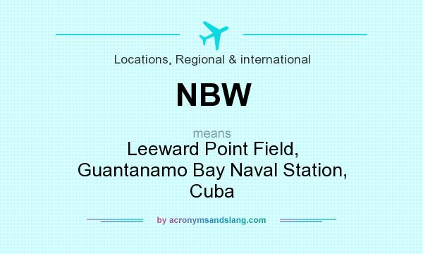 What does NBW mean? It stands for Leeward Point Field, Guantanamo Bay Naval Station, Cuba