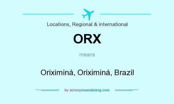 What does ORX mean? It stands for Oriximiná, Oriximiná, Brazil